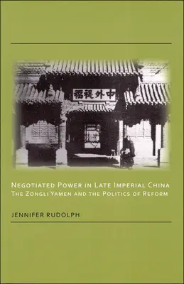 Puterea negociată în China imperială târzie: Zongli Yamen și politica de reformă - Negotiated Power in Late Imperial China: The Zongli Yamen and the Politics of Reform