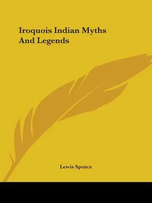 Mituri și legende ale indienilor Iroquois - Iroquois Indian Myths And Legends