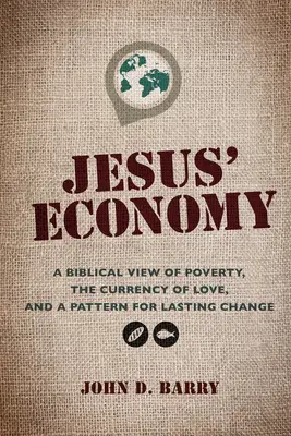 Economia lui Iisus: O viziune biblică asupra sărăciei, moneda iubirii și un model pentru o schimbare durabilă - Jesus' Economy: A Biblical View of Poverty, the Currency of Love, and a Pattern for Lasting Change