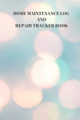 Home Maintenance Log and Repair Tracker Book: 110 Pages of 6 X 9 Inch Handy Home Mainentance and Repair Record (110 pagini de 6 X 9 inch) - Home Maintenance Log and Repair Tracker Book: 110 Pages of 6 X 9 Inch Handy Home Mainentance and Repair Record