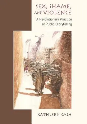 Sex, rușine și violență: O practică revoluționară de povestire publică în comunitățile sărace - Sex, Shame, and Violence: A Revolutionary Practice of Public Storytelling in Poor Communities