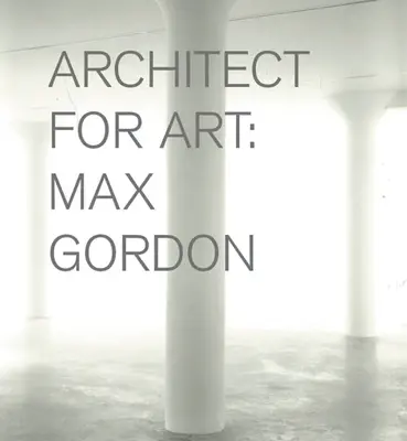 Max Gordon: Arhitect pentru artă - Max Gordon: Architect for Art