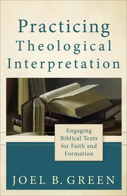 Practicarea interpretării teologice: Angajarea textelor biblice pentru credință și formare - Practicing Theological Interpretation: Engaging Biblical Texts for Faith and Formation