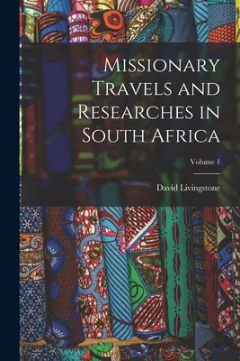 Călătorii și cercetări misionare în Africa de Sud; Volumul 1 - Missionary Travels and Researches in South Africa; Volume 1