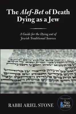 The Alef-Bet of Death Dying as a Jew: A Guide for the Dying out of Jewish Traditional Sources