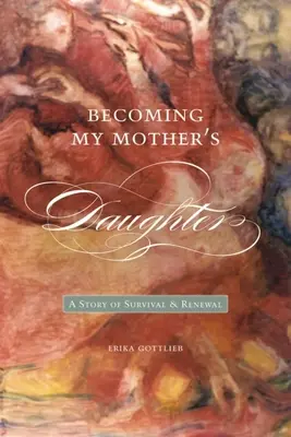Devenind fiica mamei mele: O poveste de supraviețuire și reînnoire - Becoming My Motheras Daughter: A Story of Survival and Renewal