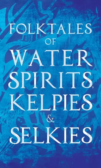 Povești populare despre spiritele apelor, Kelpies și Selkies - Folktales of Water Spirits, Kelpies, and Selkies