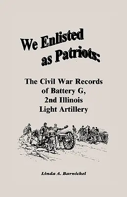 Ne-am înrolat ca patrioți: Înregistrările din Războiul Civil ale bateriei G, a doua artilerie ușoară din Illinois - We Enlisted As Patriots: The Civil War Records of Battery G, Second Illinois Light Artillery