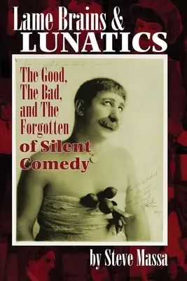 Creiere șchioape și nebuni: The Good, the Bad, and the Forgotten of Silent Comedy - Lame Brains and Lunatics: The Good, the Bad, and the Forgotten of Silent Comedy