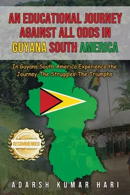 O călătorie educațională împotriva tuturor șanselor în Guyana America de Sud: În Guyana America de Sud experimentați călătoria - luptele - triumfurile - An Educational Journey Against All Odds in Guyana South America: In Guyana South America Experience the Journey-The Struggles-The Triumphs