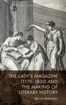 The Lady's Magazine (1770-1832) și crearea istoriei literare - The Lady's Magazine (1770-1832) and the Making of Literary History