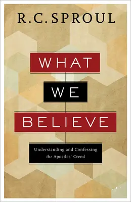 Ce credem noi: Înțelegerea și mărturisirea Crezului Apostolilor - What We Believe: Understanding and Confessing the Apostles' Creed