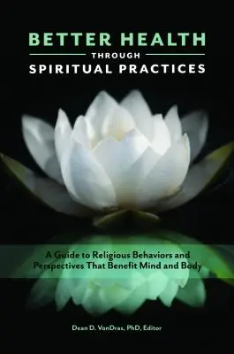 Sănătate mai bună prin practici spirituale: Un ghid al comportamentelor și perspectivelor religioase benefice pentru minte și corp - Better Health through Spiritual Practices: A Guide to Religious Behaviors and Perspectives that Benefit Mind and Body