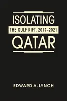 Izolarea Qatarului - Ruptura din Golf, 2017-2021 - Isolating Qatar - The Gulf Rift, 2017-2021