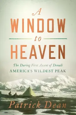 O fereastră spre cer: Prima ascensiune îndrăzneață a lui Denali: Cel mai sălbatic vârf al Americii - A Window to Heaven: The Daring First Ascent of Denali: America's Wildest Peak