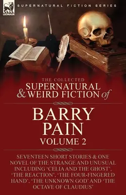 The Collected Supernatural and Weird Fiction of Barry Pain-Volumul 2: Șaptesprezece povestiri scurte și un roman ciudat și neobișnuit, inclusiv 