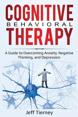 Terapia cognitiv-comportamentală: Un ghid pentru depășirea anxietății, a gândirii negative și a depresiei - Cognitive Behavioral Therapy: A Guide to Overcoming Anxiety, Negative Thinking, and Depression