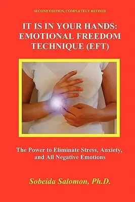 Este în mâinile tale. Emotional Freedom Technique (Eft): Puterea de a elimina stresul, anxietatea și toate emoțiile negative - It Is in Your Hands. Emotional Freedom Technique (Eft): the Power to Eliminate Stress, Anxiety, and All Negative Emotions