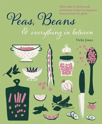 Fasole, mazăre și tot ce este între ele: More Than 60 Delicious, Nutritious Recipes for Legumes from Around the Globe (Mai mult de 60 de rețete delicioase și nutritive pentru leguminoase din întreaga lume) - Beans, Peas & Everything in Between: More Than 60 Delicious, Nutritious Recipes for Legumes from Around the Globe
