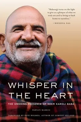 Șoaptă în inimă: Prezența continuă a lui Neem Karoli Baba (RAM Dass, Maharajji, Spiritualitate hindusă) - Whisper in the Heart: The Ongoing Presence of Neem Karoli Baba (RAM Dass, Maharajji, Hindu Spirituality)