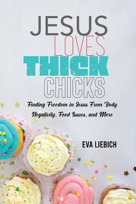 Iisus iubește gagicile groase: Găsirea libertății în Isus față de negativitatea corporală, problemele alimentare și altele - Jesus Loves Thick Chicks: Finding Freedom in Jesus from Body Negativity, Food Issues, and More