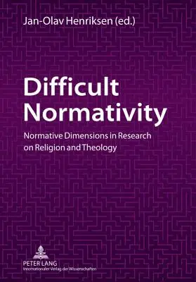 Normativitate dificilă: Dimensiuni normative în cercetarea religiei și teologiei - Difficult Normativity: Normative Dimensions in Research on Religion and Theology