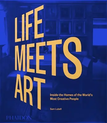 Life Meets Art, în casele celor mai creativi oameni din lume - Life Meets Art, Inside the Homes of the World's Most Creative People