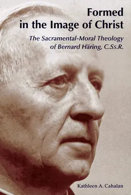 Formați după chipul lui Hristos: Teologia Sacramentală-Morală a lui Bernard Haring, C.Ss.R. - Formed in the Image of Christ: The Sacramental-Moral Theology of Bernard Haring, C.Ss.R.