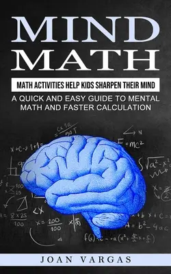 Mind Math: Math Activities Help Kids Sharpen Their Mind (Un ghid rapid și ușor pentru matematică mentală și calcul mai rapid) - Mind Math: Math Activities Help Kids Sharpen Their Mind (A Quick and Easy Guide to Mental Math and Faster Calculation)