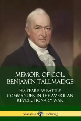 Memoriile colonelului Benjamin Tallmadge: Anii săi ca comandant de bătălie în războiul revoluționar american - Memoir of Col. Benjamin Tallmadge: His Years as Battle Commander in the American Revolutionary War