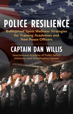Reziliența poliției: Strategii antiglonț de bunăstare spirituală pentru academiile de formare și noii ofițeri de poliție - Police Resilience: Bulletproof Spirit Wellness Strategies for Training Academies and New Peace Officers