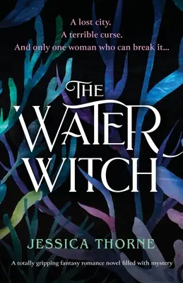 Vrăjitoarea apelor: Un roman de dragoste fantasy complet captivant și plin de mister - The Water Witch: A totally gripping fantasy romance novel filled with mystery