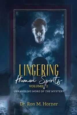 Spirite umane persistente - Volumul 2: Dezlegând mai mult din mister - Lingering Human Spirits - Volume 2: Unraveling More of the Mystery