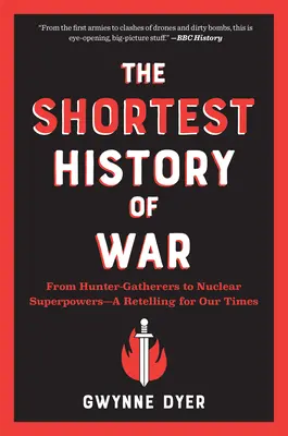 The Shortest History of War: From Hunter-Gatherers to Nuclear Superpowers - A Retelling for Our Times - The Shortest History of War: From Hunter-Gatherers to Nuclear Superpowers--A Retelling for Our Times