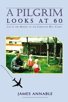 Un pelerin se uită la 60 de ani: Viața în mijlocul curbei clopotului creștin - A Pilgrim Looks at 60: Life in the Middle of the Christian Bell Curve