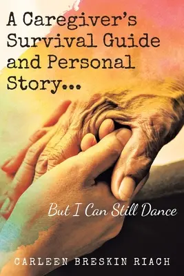 Ghidul de supraviețuire și povestea personală a unui îngrijitor... Dar încă mai pot dansa - A Caregiver's Survival Guide and Personal Story...But I Can Still Dance