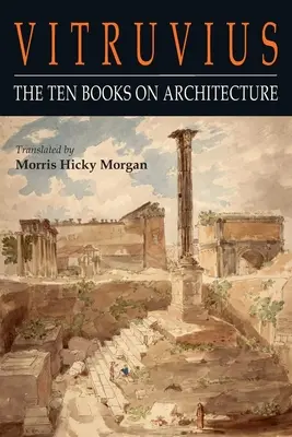 Vitruvius: Cele zece cărți despre arhitectură - Vitruvius: The Ten Books on Architecture