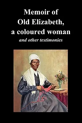Memoriile bătrânei Elizabeth, o femeie de culoare și alte mărturii ale femeilor sclave (Memoir of Old Elizabeth, a Coloured Woman and Other Testimonies of Women Slaves) - Memoir of Old Elizabeth, a Coloured Woman and Other Testimonies of Women Slaves