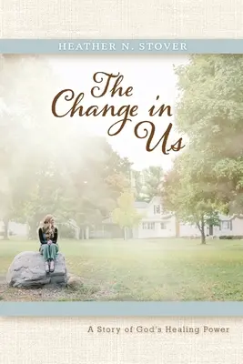 Schimbarea din noi: O poveste despre puterea de vindecare a lui Dumnezeu - The Change in Us: A Story of God's Healing Power