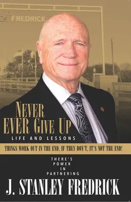 Să nu renunți niciodată: viață și lecții: Lucrurile se rezolvă în cele din urmă. Dacă nu, nu este sfârșitul! - Never Ever Give Up: Life and Lessons: Things Work Out in the End. If They Don't, It's Not the End!