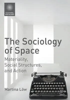 Sociologia spațiului: Materialitate, structuri sociale și acțiune - The Sociology of Space: Materiality, Social Structures, and Action