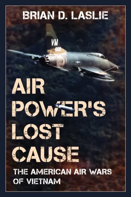 Air Power's Lost Cause: Războaiele aeriene americane din Vietnam - Air Power's Lost Cause: The American Air Wars of Vietnam