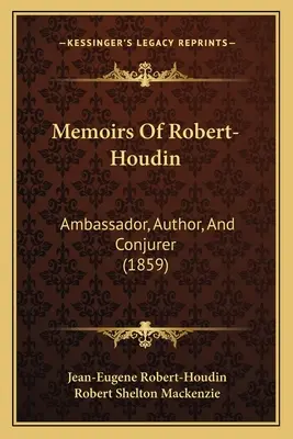 Memoriile lui Robert-Houdin: Ambasador, autor și conjurator (1859) - Memoirs Of Robert-Houdin: Ambassador, Author, And Conjurer (1859)