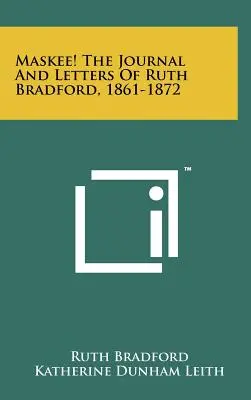 Maskee! jurnalul și scrisorile lui Ruth Bradford, 1861-1872 - Maskee! the Journal and Letters of Ruth Bradford, 1861-1872