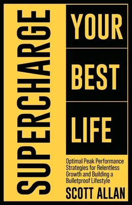Supercharge Your Best Life: Strategii de performanță optimă de vârf pentru o creștere neîncetată și construirea unui stil de viață Bulletproof - Supercharge Your Best Life: Optimal Peak Performance Strategies for Relentless Growth and Building a Bulletproof Lifestyle