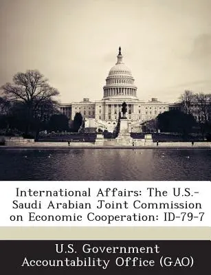 Afaceri internaționale: Comisia mixtă SUA - Arabia Saudită privind cooperarea economică: Id-79-7 - International Affairs: The U.S.-Saudi Arabian Joint Commission on Economic Cooperation: Id-79-7