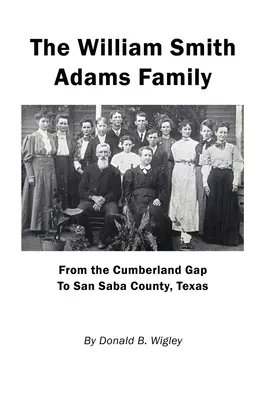 Familia William Smith Adams - De la Cumberland Gap la San Saba County, Texas - The William Smith Adams Family - From the Cumberland Gap to San Saba County, Texas