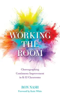 Working the Room: Coregrafierea îmbunătățirii continue în sălile de clasă K-12 - Working the Room: Choreographing Continuous Improvement in K-12 Classrooms