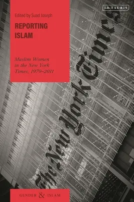 Reporting Islam: Femeile musulmane în New York Times, 1979-2011 - Reporting Islam: Muslim Women in the New York Times, 1979-2011