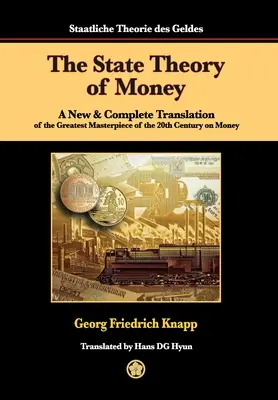 The State Theory of Money: O traducere nouă și completă a celei mai mari capodopere a secolului XX privind banii - The State Theory of Money: A New & Complete Translation of the Greatest Masterpiece of the 20th Century on Money